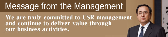 Greetings-We are truly committed to CSR management and continue to deliver value through our business activities.-