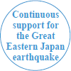 Continuous support for the Great Eastern Japan earthquake