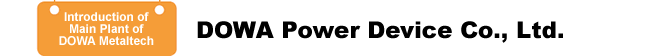 Introduction of Main Plant of DOWA Metaltech DOWA Power Device Co., Ltd.
