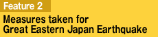 Feature 2: Measures taken for Great Eastern Japan Earthquake