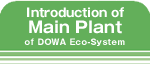 Introduction of Main Plant of DOWA Eco-System