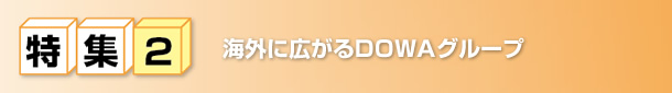 特集2 海外に広がるDOWAグループ