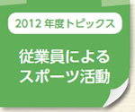 2012年度トピックス：従業員によるスポーツ活動