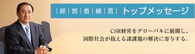 トップメッセージ：CSR経営をグローバルに展開し、国際社会が抱える諸課題の解決に寄与する。