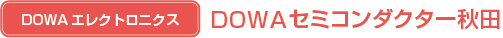 DOWAエレクトロニクス:DOWAセミコンダクター秋田
